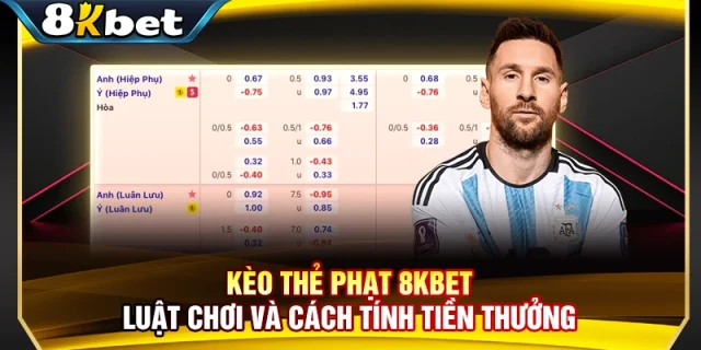 Kèo Thẻ Phạt 8KBET - Luật Chơi Và Cách Tính Tiền Thưởng