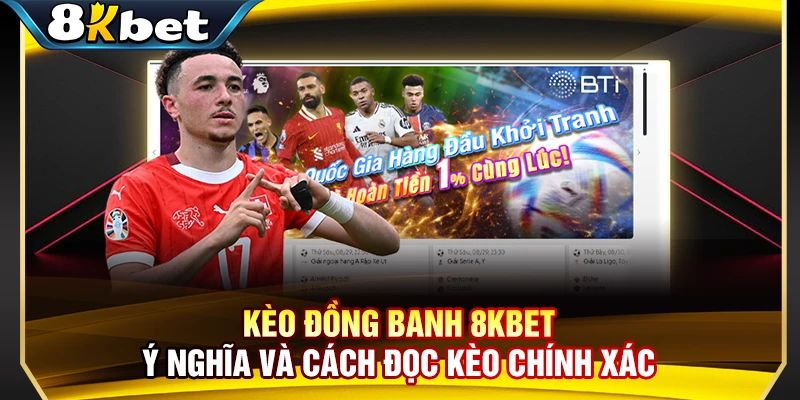 Kèo Đồng Banh 8KBET - Ý Nghĩa Và Cách Đọc Kèo Chính Xác