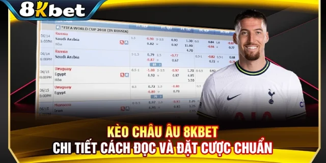 Kèo Châu Âu 8KBET - Chi Tiết Cách Đọc Và Đặt Cược Chuẩn