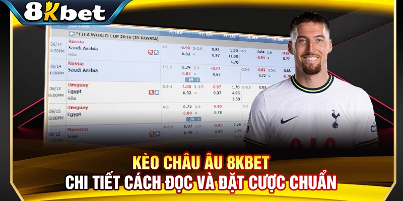 Kèo Châu Âu 8KBET - Chi Tiết Cách Đọc Và Đặt Cược Chuẩn
