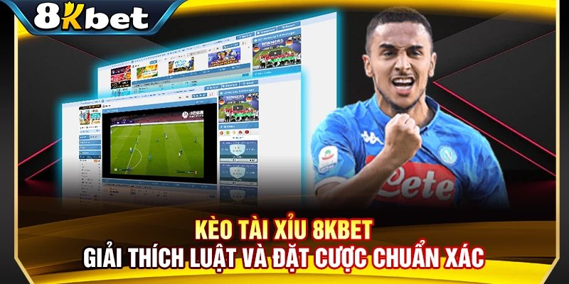 Kèo Tài Xỉu 8KBET - Giải Thích Luật Và Đặt Cược Chuẩn Xác