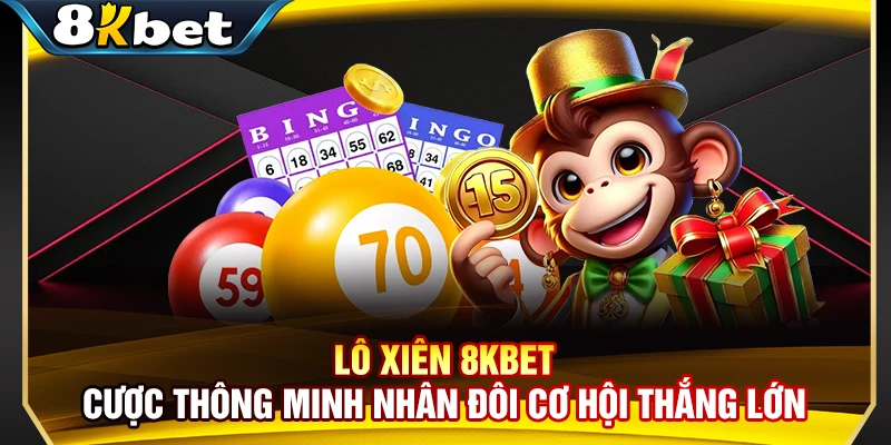 Lô Xiên 8KBET - Cược Thông Minh Nhân Đôi Cơ Hội Thắng Lớn