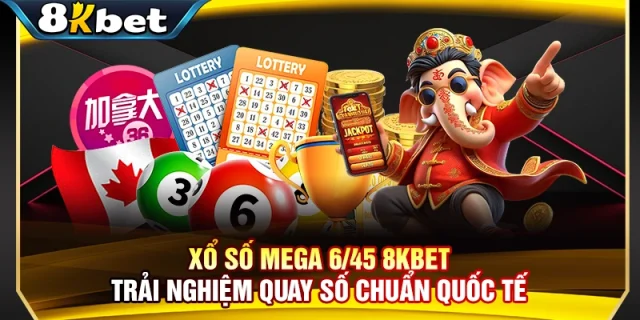 Xổ Số Mega 6/45 8KBET - Trải Nghiệm Quay Số Chuẩn Quốc Tế
