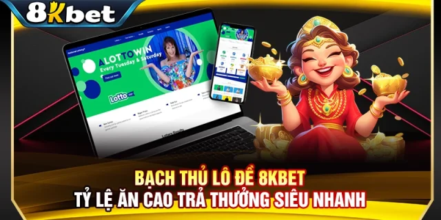 Bạch Thủ Lô Đề 8KBET - Tỷ Lệ Ăn Cao Trả Thưởng Siêu Nhanh