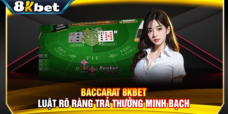Baccarat 8KBET – Luật Rõ Ràng Trả Thưởng Minh Bạch