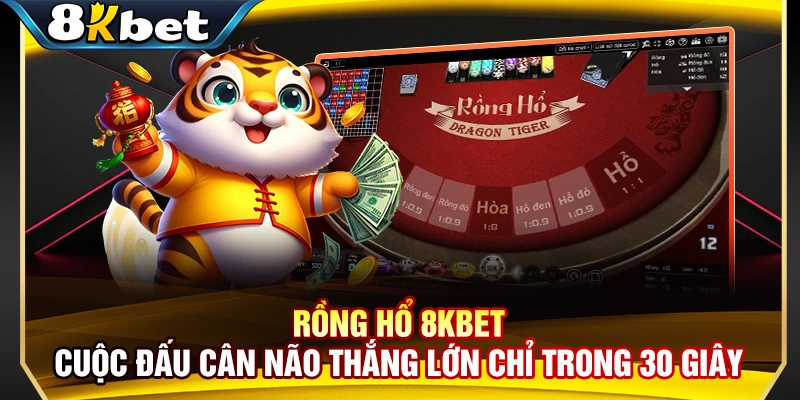 Rồng Hổ 8KBET – Cuộc Đấu Cân Não Thắng Lớn Chỉ Trong 30 Giây
