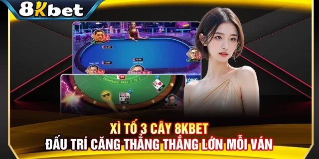 Xì Tố 3 Cây 8KBET - Đấu Trí Căng Thẳng Thắng Lớn Mỗi Ván