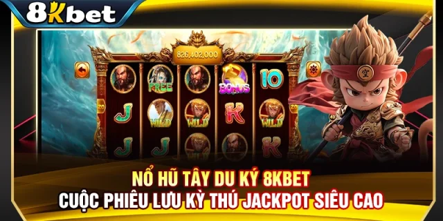 Nổ Hũ Tây Du Ký 8KBET - Cuộc Phiêu Lưu Kỳ Thú Jackpot Siêu Cao