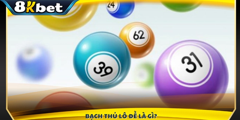 Giải thích chi tiết Bạch thủ lô đề 8KBET là gì?