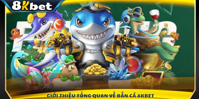 Giới thiệu vài nét về sảnh game bắn cá 8KBET 