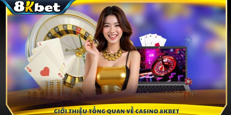 Giới thiệu chi tiết về hệ thống Casino 8KBET