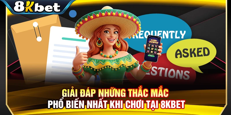 Giải đáp những thắc mắc phổ biến nhất khi chơi tại 8KBET
