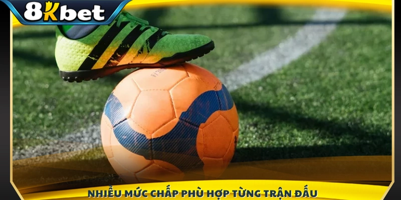 Hệ thống đưa ra nhiều mức kèo chấp khác nhau