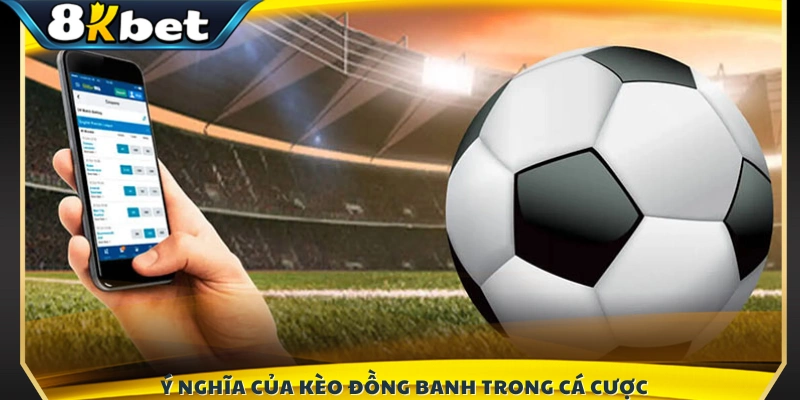 Vai trò và tác dụng của kèo đồng banh