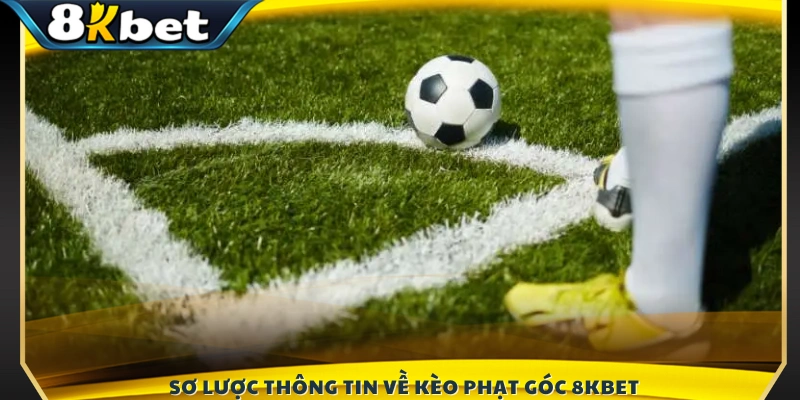 Giới thiệu tổng quan về loại kèo phạt góc 8KBET
