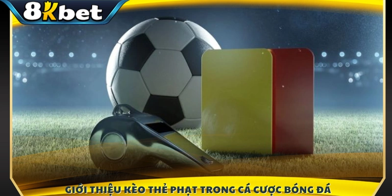 Tìm hiểu khái niệm kèo thẻ phạt 8KBET