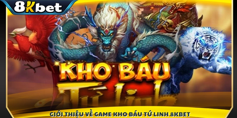 Tìm hiểu trò chơi Kho Báu Tứ Linh 8KBET