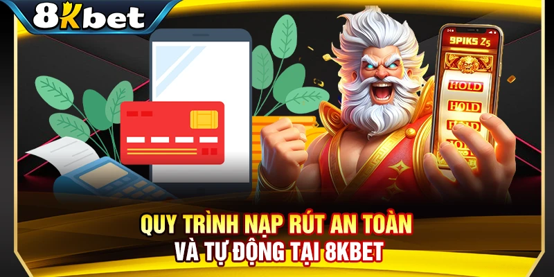 Quy trình nạp rút an toàn và tự động tại 8KBET