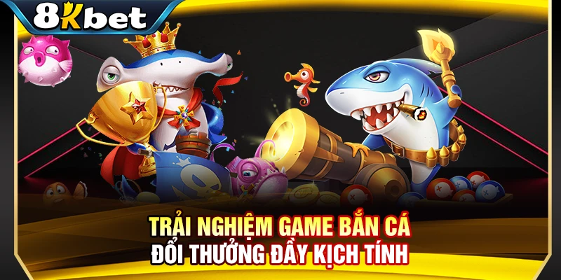 Trải nghiệm game bắn cá đổi thưởng đầy kịch tính 